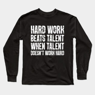 Hard Work Beats Talent When Talent Doesn’t Work Hard Long Sleeve T-Shirt